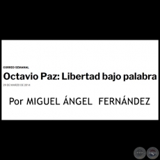 OCTAVIO PAZ: LIBERTAD BAJO PALABRA - Por MIGUEL NGEL FERNNDEZ - Sbado, 29 de marzo de 2014